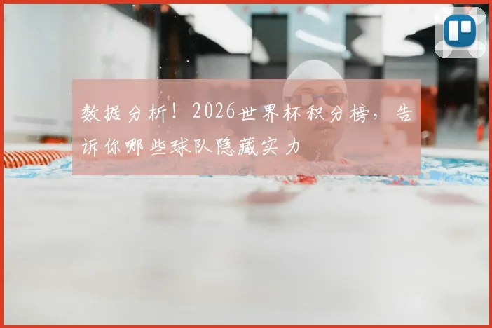 数据分析!2026世界杯积分榜,告诉你哪些球队隐藏实力